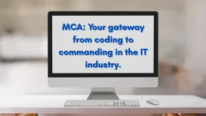 MCA is good for those looking for management roles within the IT industry