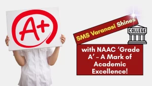 Excellence Recognized: NAAC's 'Grade A' Accreditation for SMS Varanasi
