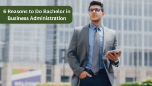 6 Reasons to Do Bachelor in Business Administration or BBA