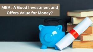 MBA a Good Investment and Offers Value for Money