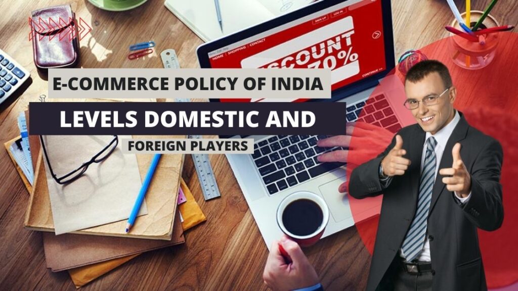 E-commerce policy of India levels domestic and foreign players