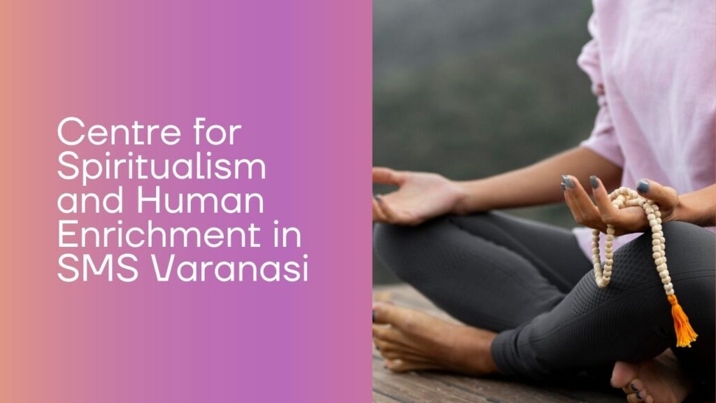 Centre for Spiritualism and Human Enrichment in SMS Varanasi