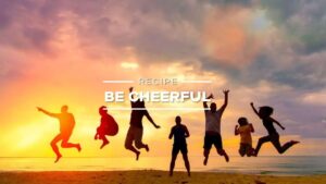 Be cheerful