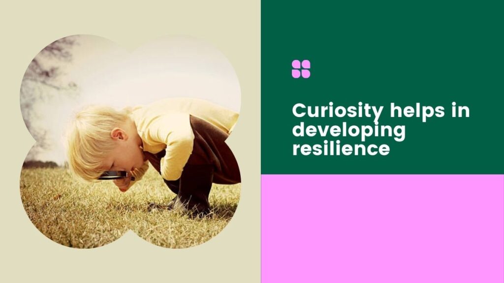 Curiosity helps in developing resilience