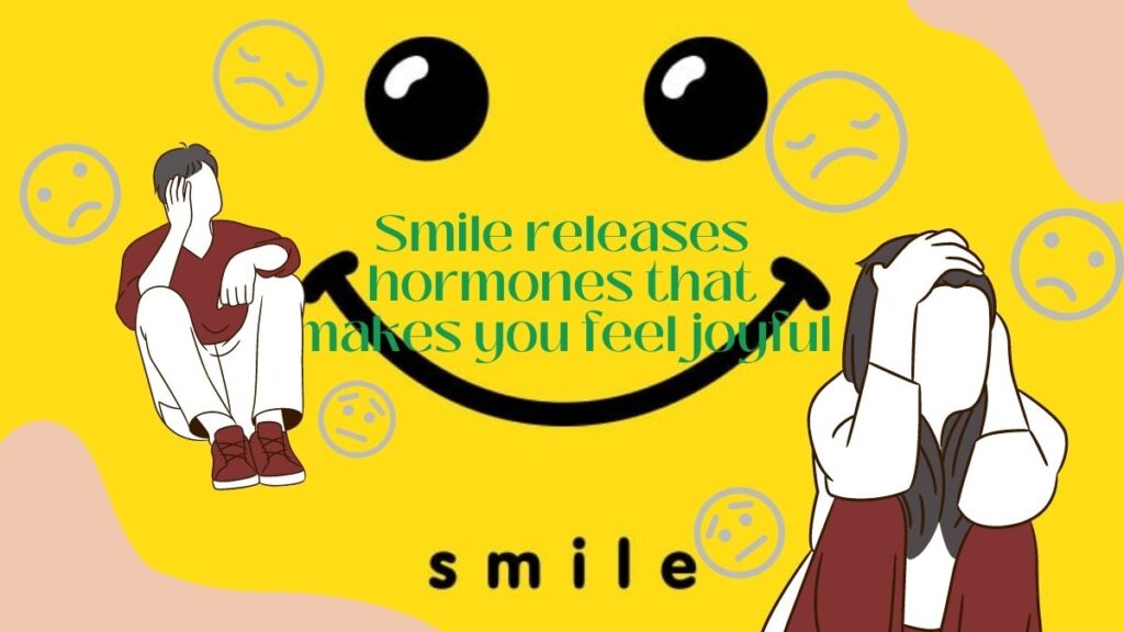 Smile releases hormones that makes you feel joyful