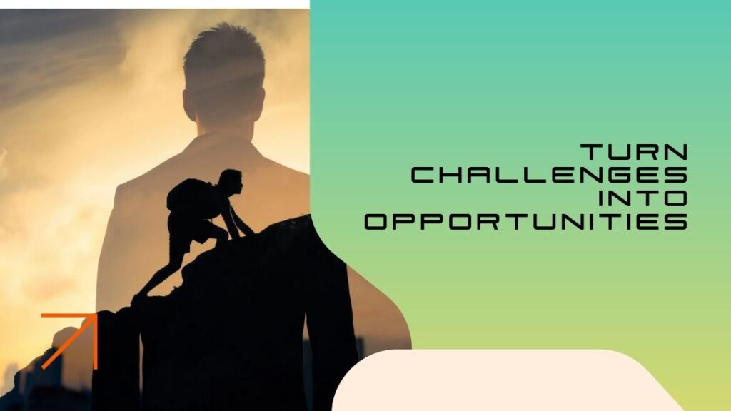 Turn challenges into opportunities