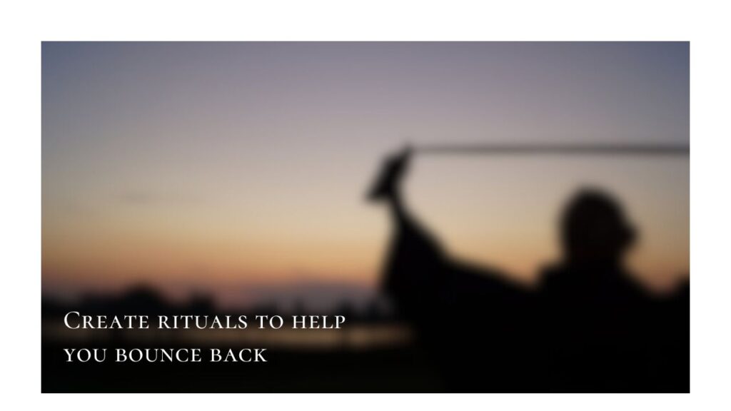 Create rituals to help you bounce back