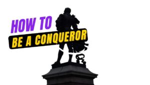 How to be a Conqueror