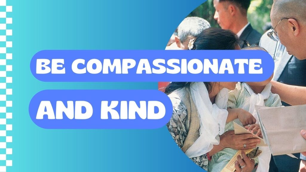 Be compassionate and kind