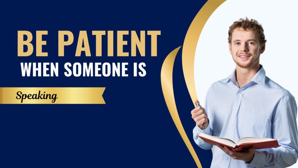 Be Patient When Someone is Speaking