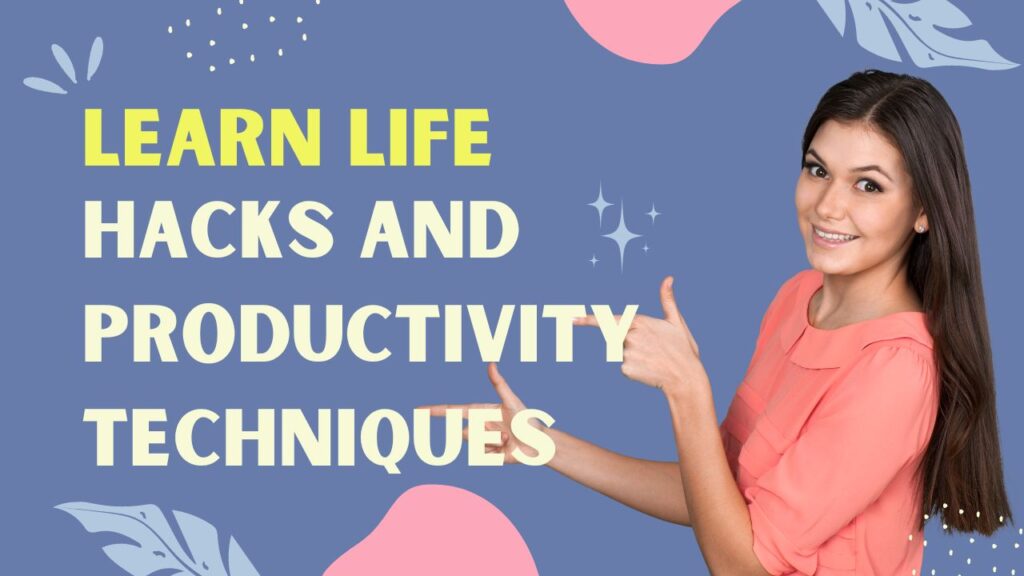 Learn life hacks and productivity techniques