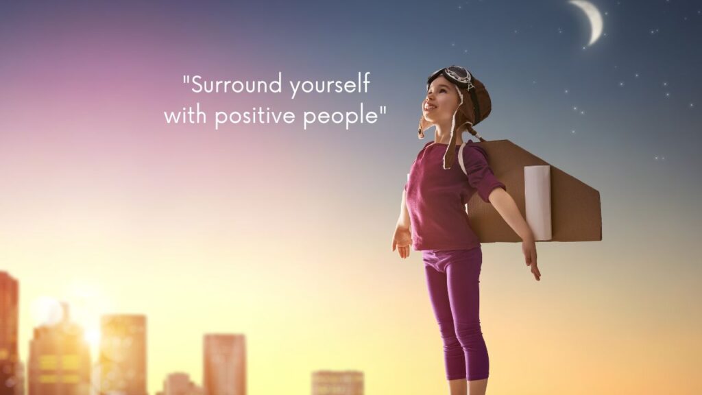 Surround yourself with positive people