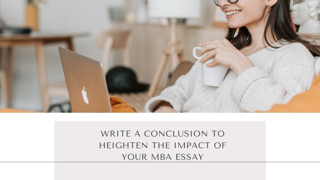 Write a conclusion to heighten the impact of your MBA essay