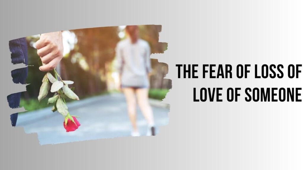 The Fear of Loss of Love of Someone