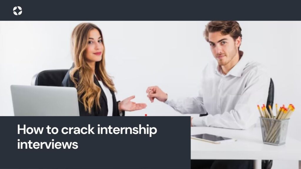 How to crack internship interviews