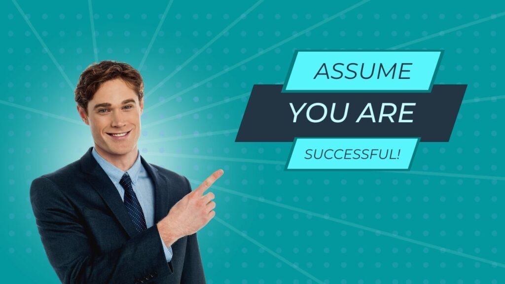 Assume you are successful!