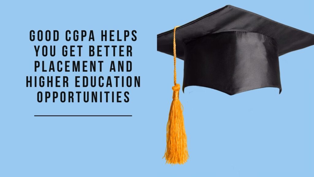 Good CGPA helps you get better placement and higher education opportunities