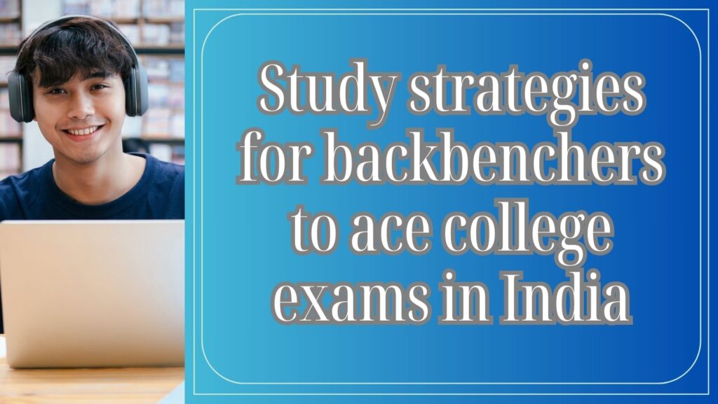 Study strategies for backbenchers to ace college exams in India