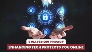5 Ways How Privacy-Enhancing Tech Protects You Online
