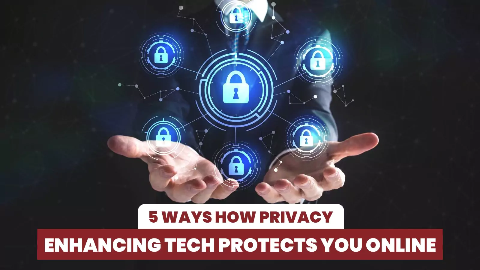 5 Ways How Privacy-Enhancing Tech Protects You Online