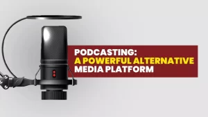 Podcasting: A Powerful Alternative Media Platform