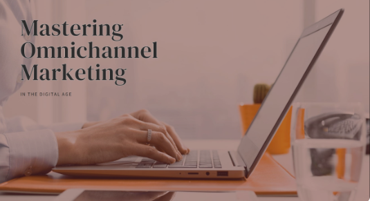 How to Master Omnichannel Marketing in the Digital Age?