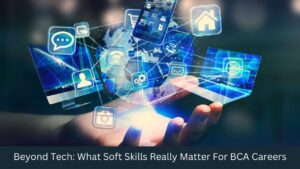 Beyond Tech: What Soft Skills Really Matter For BCA Careers