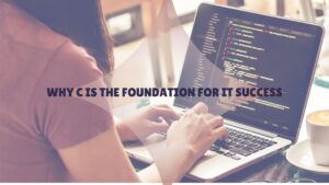 Master the Fundamentals: Why C is the Foundation for IT Success