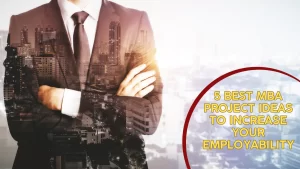 5 Best MBA Project Ideas To Increase Your Employability