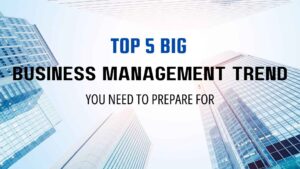 5 Big Business Management Trends You Need To Prepare For