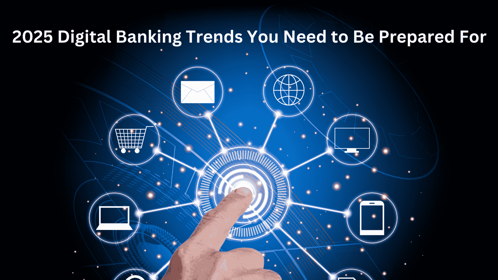 2025 Digital Banking Trends You Need to Be Prepared For